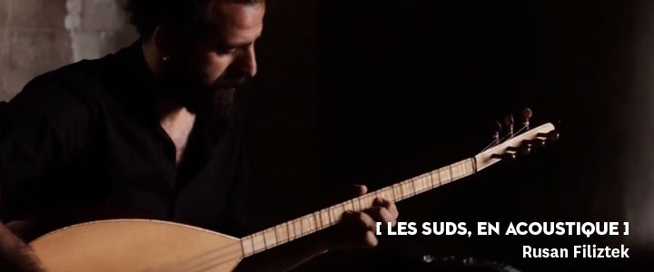 [ Les Suds, en Acoustique ] - Rusan Filiztek